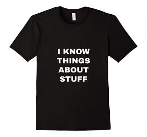 i know things about stuff shirt